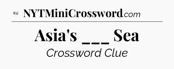 Asia's ___ Sea - WSJ Crossword