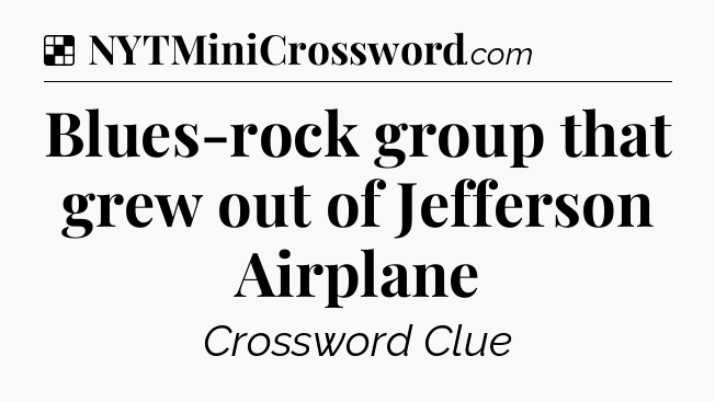 Solution: Blues-rock group that grew out of Jefferson Airplane - NYT Crossword