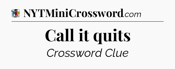 Call it quits Crossword Clue