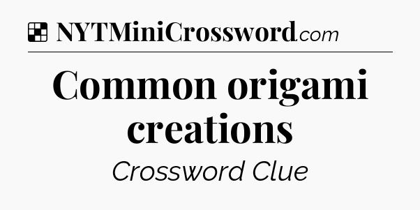 Solution: Common origami creations - NYT Crossword
