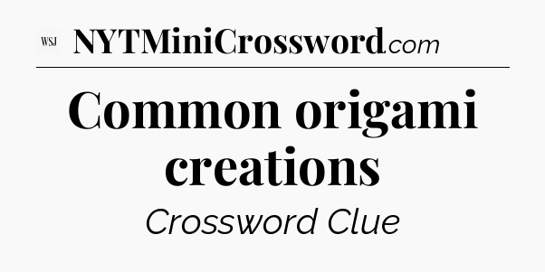 Common origami creations - WSJ Crossword