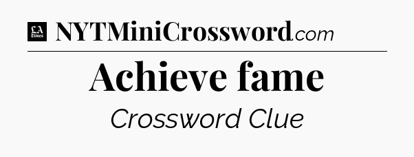 Achieve fame - LA Times Crossword
