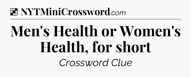 Solution: Men's Health or Women's Health, for short - NYT Crossword