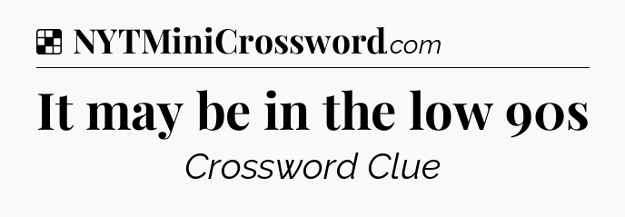 Solution: It may be in the low 90s - NYT Crossword