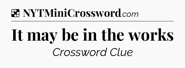 Solution: It may be in the works - NYT Crossword