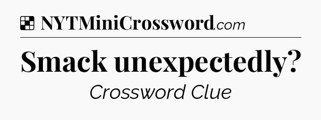 Solution: Smack unexpectedly - NYT Crossword