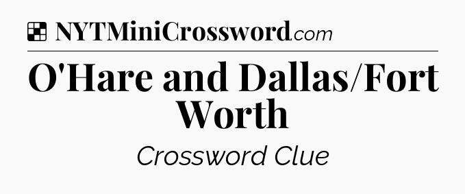 Solution: O'Hare and Dallas/Fort Worth - NYT Crossword