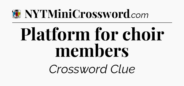 Platform for choir members Crossword Clue