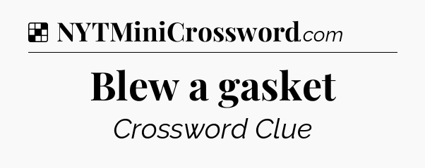 Solution: Blew a gasket - NYT Crossword
