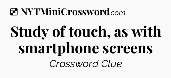 Solution: Study of touch, as with smartphone screens - NYT Crossword