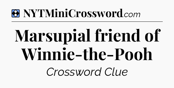 Solution: Marsupial friend of Winnie-the-Pooh - NYT Mini Crossword