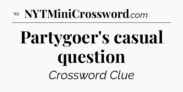 Partygoer's casual question - WSJ Crossword