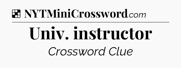 Solution: Univ. instructor - NYT Crossword