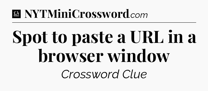 Spot to paste a URL in a browser window - LA Times Crossword