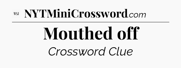 Mouthed off - WSJ Crossword