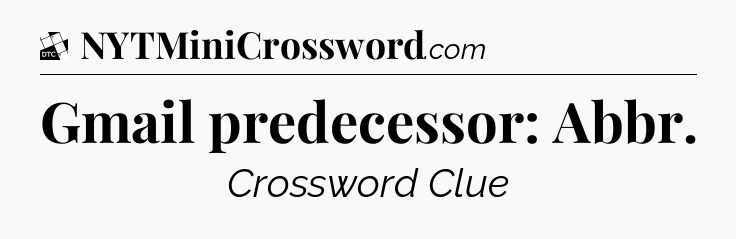 Gmail predecessor: Abbr - Daily Themed Classic Crossword
