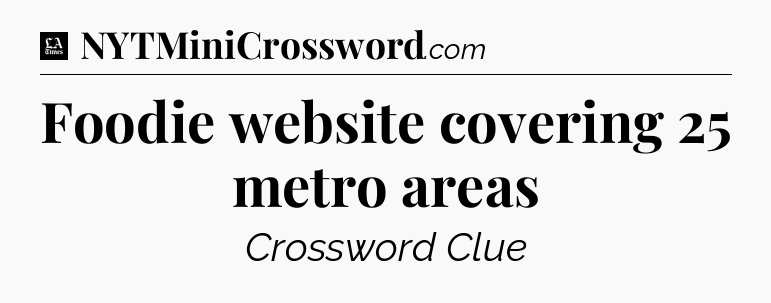 Foodie website covering 25 metro areas - LA Times Crossword