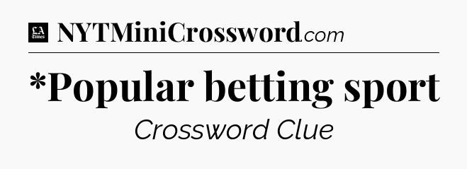 *Popular betting sport - LA Times Crossword