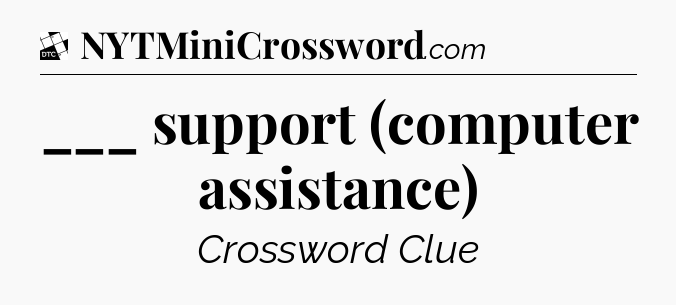 ___ support (computer assistance) - Daily Themed Classic Crossword