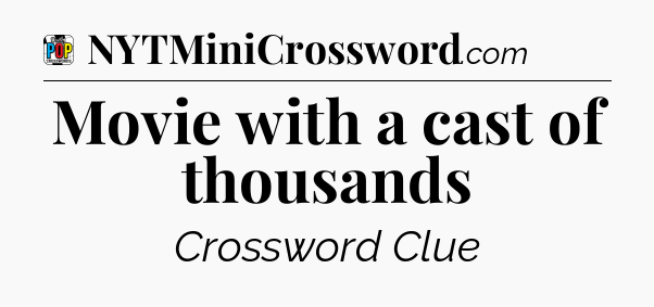 Movie with a cast of thousands Crossword Clue
