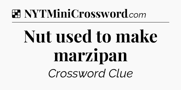 Solution: Nut used to make marzipan - NYT Crossword