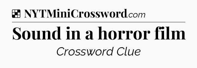 Solution: Sound in a horror film - NYT Crossword