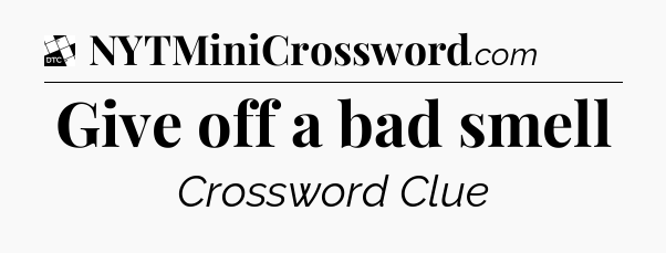 Give off a bad smell - Daily Themed Classic Crossword