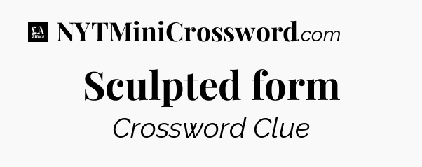 Sculpted form - LA Times Crossword