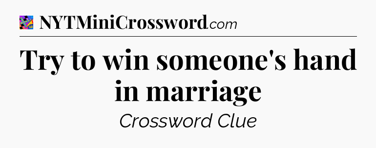 Try to win someone's hand in marriage Crossword Clue