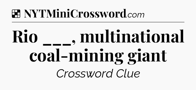 Solution: Rio ___, multinational coal-mining giant - NYT Crossword