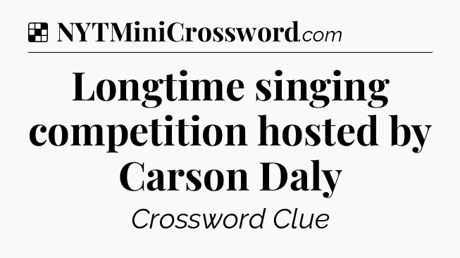 Solution: Longtime singing competition hosted by Carson Daly - NYT Crossword