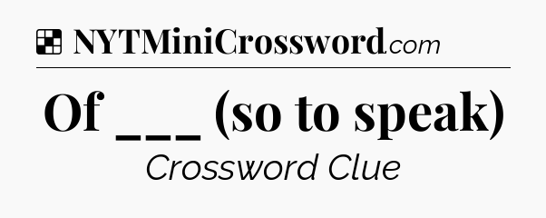 Solution: Of ___ (so to speak) - NYT Crossword