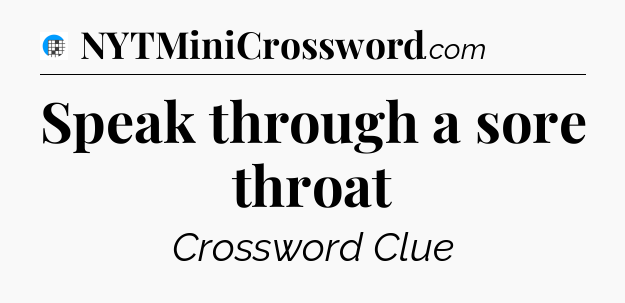 Speak through a sore throat Crossword Clue