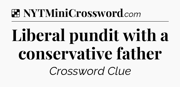Solution: Liberal pundit with a conservative father - NYT Crossword