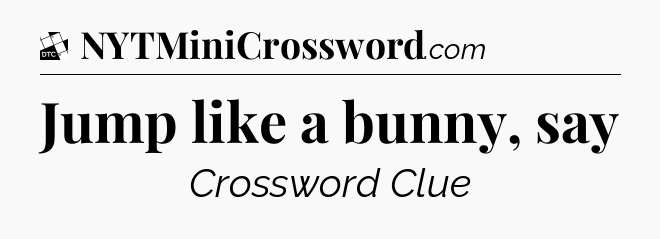 Jump like a bunny, say - Daily Themed Classic Crossword