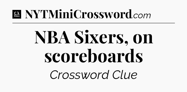 NBA Sixers, on scoreboards - LA Times Crossword