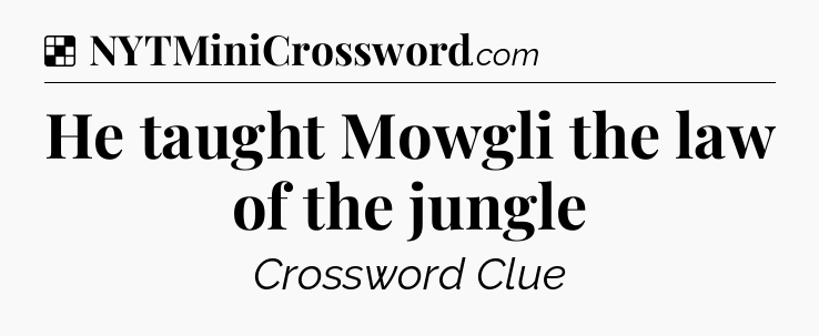 Solution: He taught Mowgli the law of the jungle - NYT Crossword
