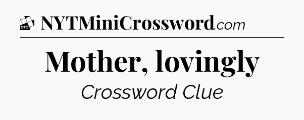 Mother, lovingly - Daily Themed Classic Crossword