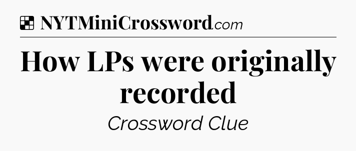 Solution: How LPs were originally recorded - NYT Crossword