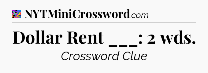 Dollar Rent ___: 2 wds Crossword Clue