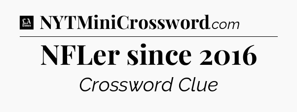 NFLer since 2016 - LA Times Crossword