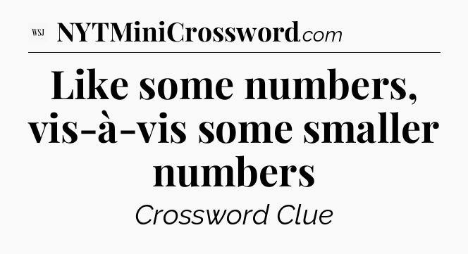 Like some numbers, vis-à-vis some smaller numbers - WSJ Crossword