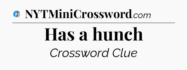 Has a hunch Crossword Clue