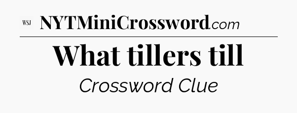 What tillers till - WSJ Crossword