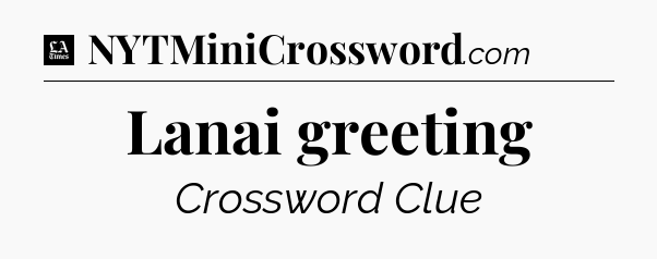 Lanai greeting - LA Times Crossword