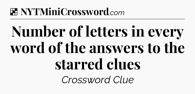 Solution: Number of letters in every word of the answers to the starred clues - NYT Crossword