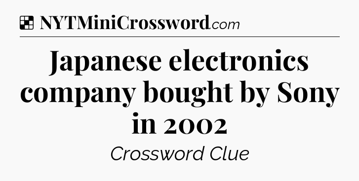 Solution: Japanese electronics company bought by Sony in 2002 - NYT Crossword