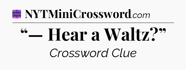 “— Hear a Waltz?” - Thomas Joseph Crossword