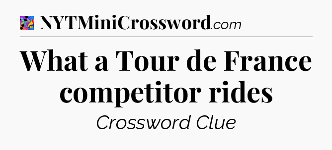 What a Tour de France competitor rides Crossword Clue