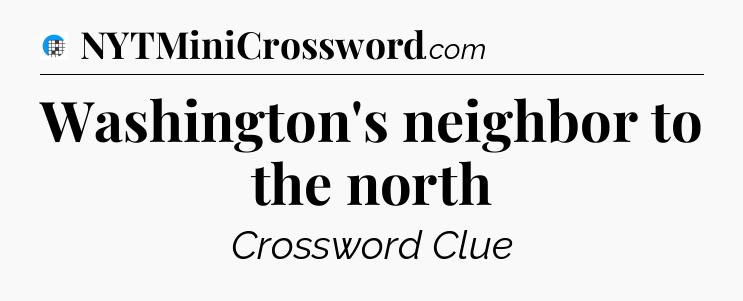 Washington's neighbor to the north Crossword Clue